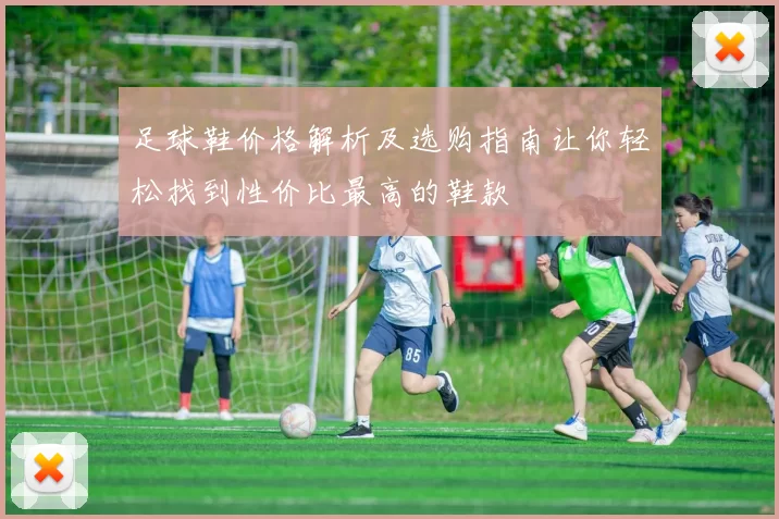 足球鞋价格解析及选购指南让你轻松找到性价比最高的鞋款
